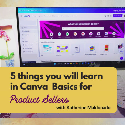 Workshop 3- Canva Basics for Product Sellers  with Katherine Maldonado